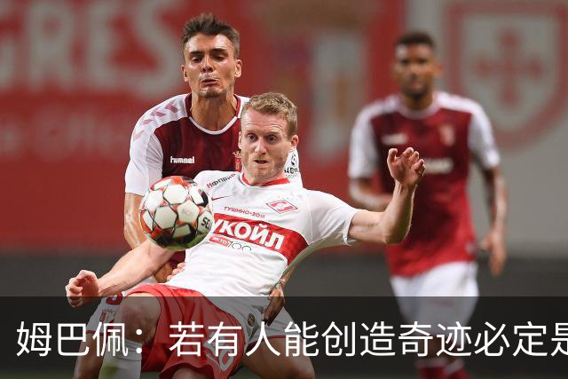 姆巴佩：若有人能创造奇迹必定是我；我踢球从不垫鞋垫