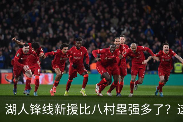 湖人锋线新援比八村塁强多了？这到底是什么莫名其妙的神奇观点？
